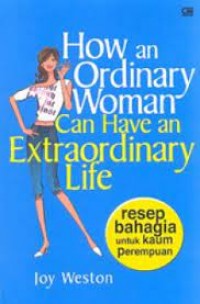 HOW AN ORDINARY WOMAN CAN HAVE AN EXTRAORDINARY LIFE