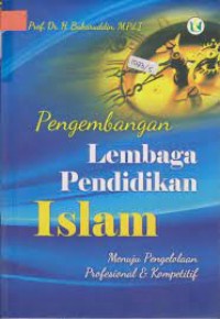 Pengembangan lembaga pendidikan Islam : menuju pengelolaan profesional dan kompetitif