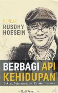 Memoar Rusdhy Hoesein ; Berbagi api kehidupan Dokter, Sejarawan, dan Kurator Museum