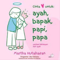 Cinta untuk ayah, bapak, papi, papa : warisan kehidupan dari ayah