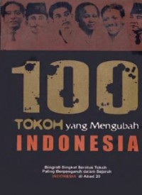 100 tokoh yang mengubah Indonesia: biografi singkat seratus tokoh paling berpengaruh dalam