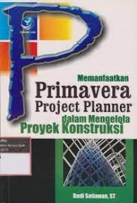 Memamfaatkan Primavera Project Planner Dalam Mengelola Konstruksi