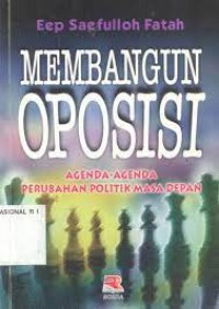 MEMBANGUN OPOSISI,AGENDA-AGENDA PERUBAHAN POLITIK MASA DEPAN