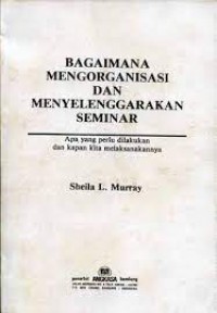 Bagaimana Mengorganisasi Dan Menyelenggarakan Seminar