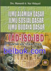 Ilmu Alamiah Dasar Ilmu Sosial Dasar Ilmu Budaya Dasar IAD-ISD-IBD Untuk UIN, STAIN, PTAIS