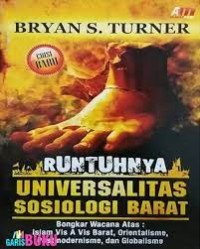 Runtuhnya Universalitas sosiologi Barat : bongkar wacana atas Islam vis a vis Barat, Orientalisme, Postmodernisme, dan Globalisme