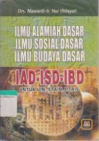 ILMU ALAMIAH DASAR, ILMU SOSIAL DASAR, ILMU BUDAYA DASAR.(IAD,ISD,IBD)