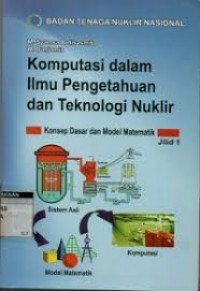 Komputasi dalam ilmu pengetahuan dan teknologi nuklir konsep dasar dan model matematik jilid 1