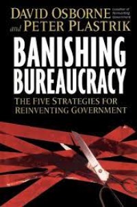 BANISHING BUREAUCRACY THE FIVE STRATEGIES FOR REINVENTING GOVERNMENT