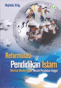 Reformulasi Pendidikan islam 
Meretas Mindset Baru, Meraih Peradapan Unggul