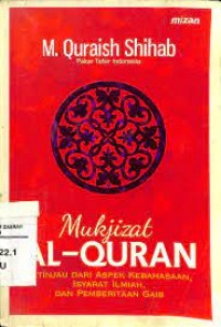 MUKJIZAT AL-QURAN DITINJAU DARI ASPEK KEBAHASAN ISYARAT IIMIAH DAN PEMBERITAAN GAIB