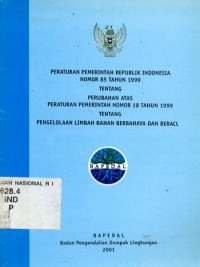 Peraturan Pemerintah Republik Indonesia Nomor 85 Tahun 1999 Tentang Perubahan Atas Peraturan Pemerintah Nomor 18 Tahun 1999 Tentang Pengelolaan Limbah Bahan Berbahaya dan Beracun